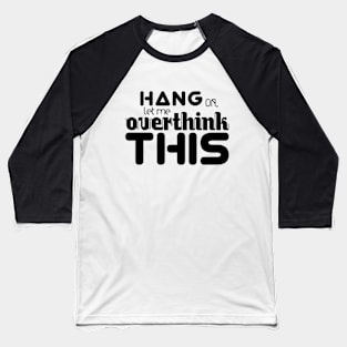 Hang On Let me Overthink This T-Shirt Baseball T-Shirt